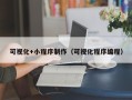 十堰可视化+小程序制作（可视化程序编程）