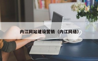 十堰内江网站建设营销（内江网络）